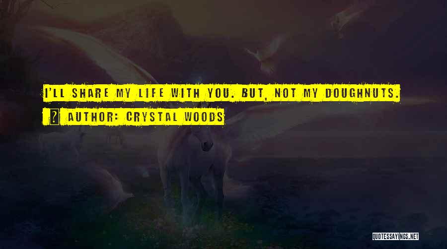 Sharing My Life With You Quotes By Crystal Woods