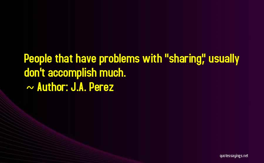 Sharing Problems Quotes By J.A. Perez