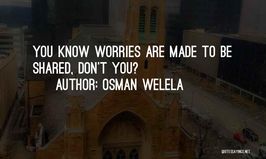Sharing Worries Quotes By Osman Welela
