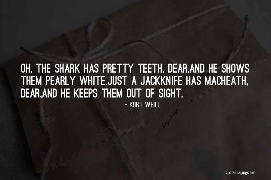 Shark Teeth Quotes By Kurt Weill Shark Teeth Quotes By Kurt Weill