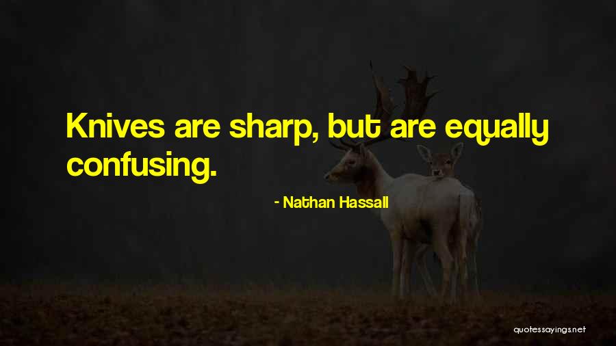 Sharp Knives Quotes By Nathan Hassall Sharp Knives Quotes By Nathan Hassall
