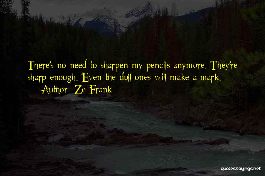 Sharp Pencils Quotes By Ze Frank