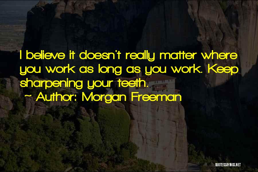 Sharpening Quotes By Morgan Freeman
