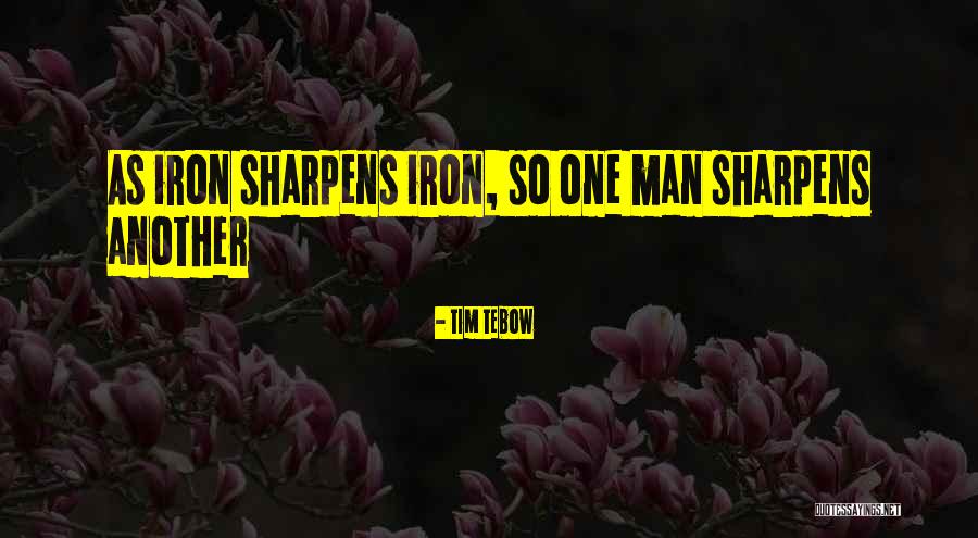 Sharpens Iron Quotes By Tim Tebow Sharpens Iron Quotes By Tim Tebow