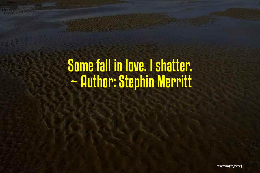 Shatter Me Love Quotes By Stephin Merritt