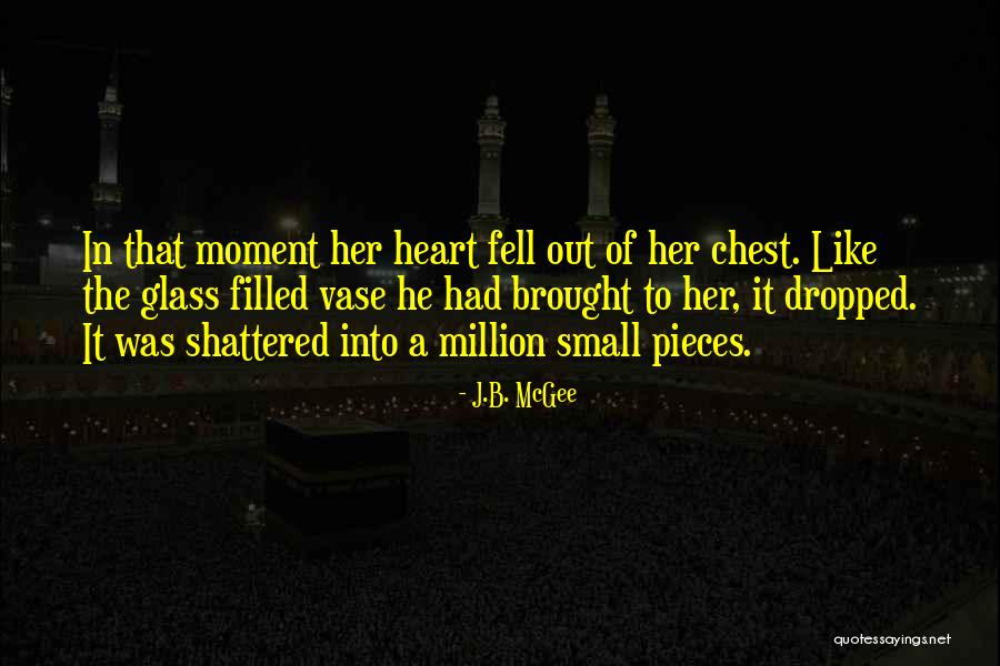 Shattered Heart Quotes By J.B. McGee Shattered Heart Quotes By J.B. McGee