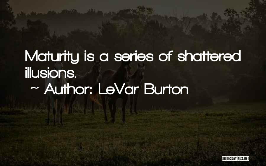 Shattered Illusions Quotes By LeVar Burton