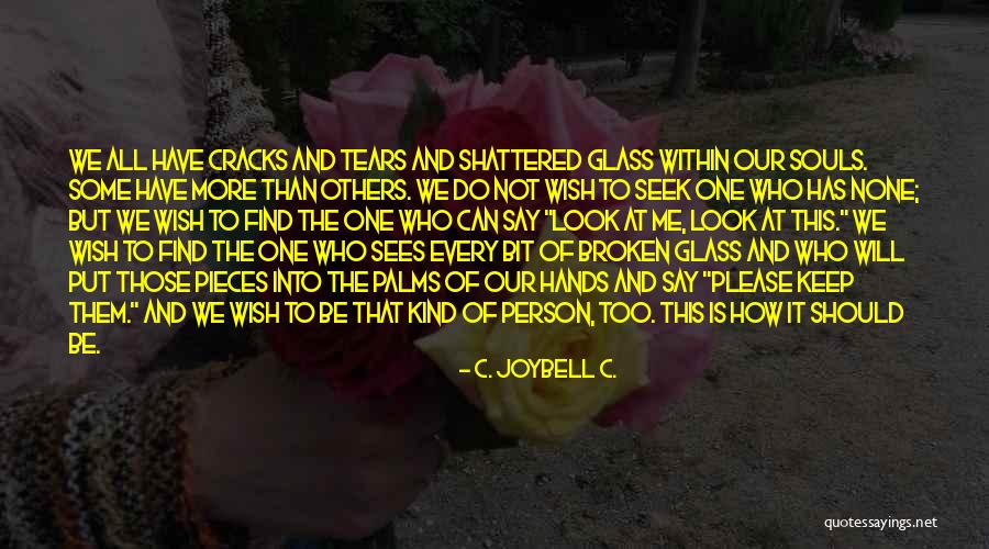 Shattered Into Pieces Quotes By C. JoyBell C.