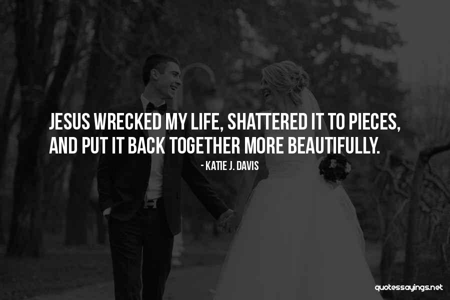 Shattered Life Quotes By Katie J. Davis Shattered Life Quotes By Katie J. Davis