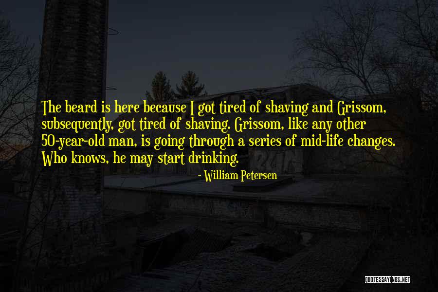 Shaving Beard Quotes By William Petersen Shaving Beard Quotes By William Petersen