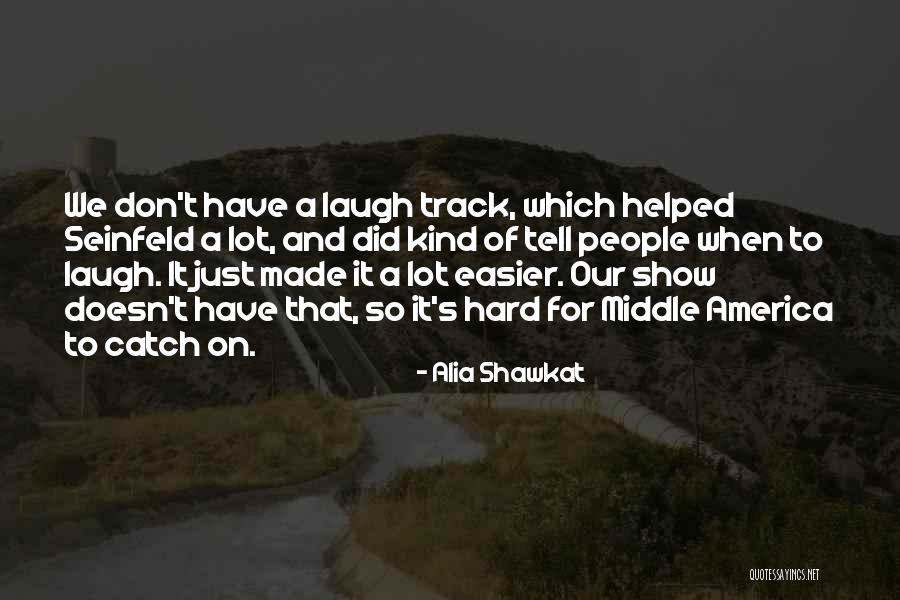 Shawkat Alia Quotes By Alia Shawkat Shawkat Alia Quotes By Alia Shawkat