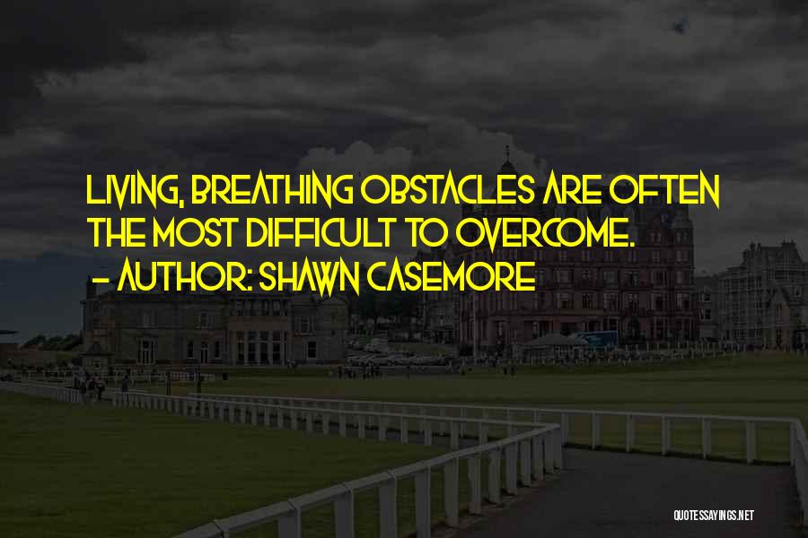 Shawn Casemore Quotes 419040