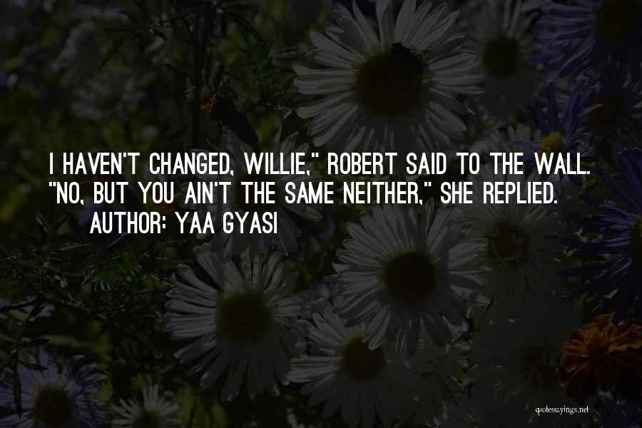 She Changed You Quotes By Yaa Gyasi
