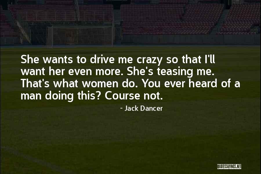 She Drive Me Crazy Quotes By Jack Dancer She Drive Me Crazy Quotes By Jack Dancer