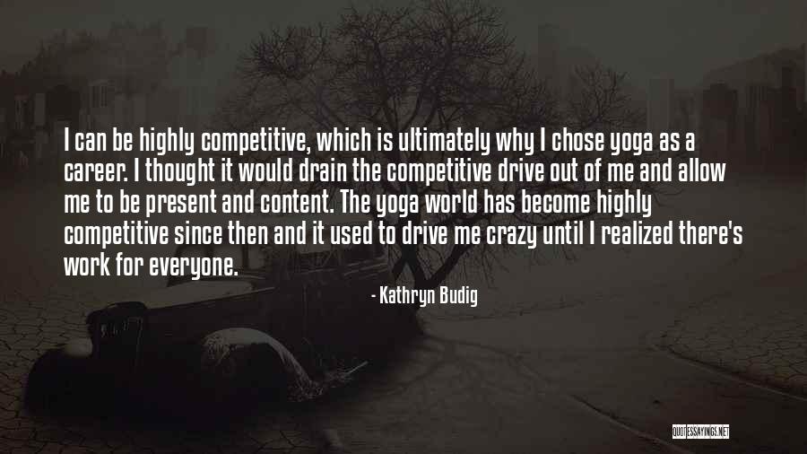 She Drive Me Crazy Quotes By Kathryn Budig