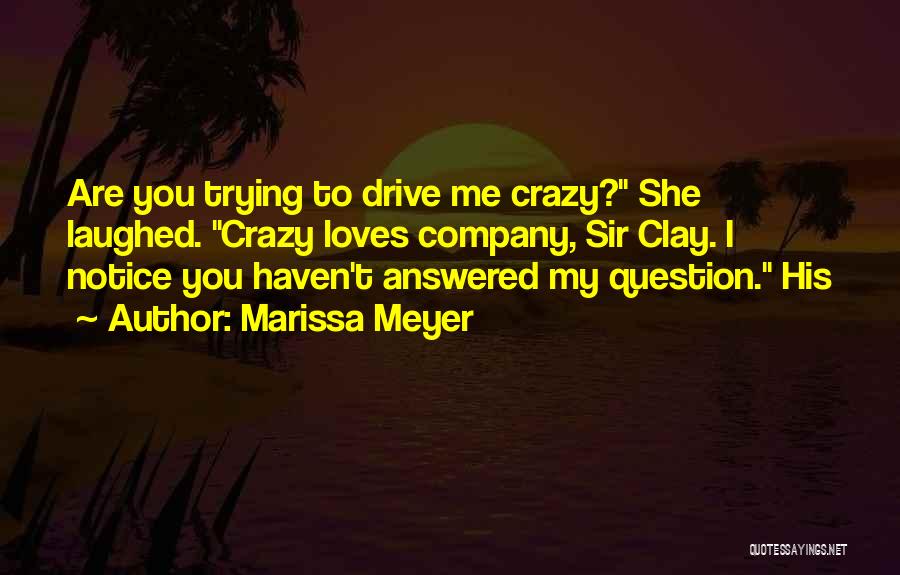 She Drive Me Crazy Quotes By Marissa Meyer