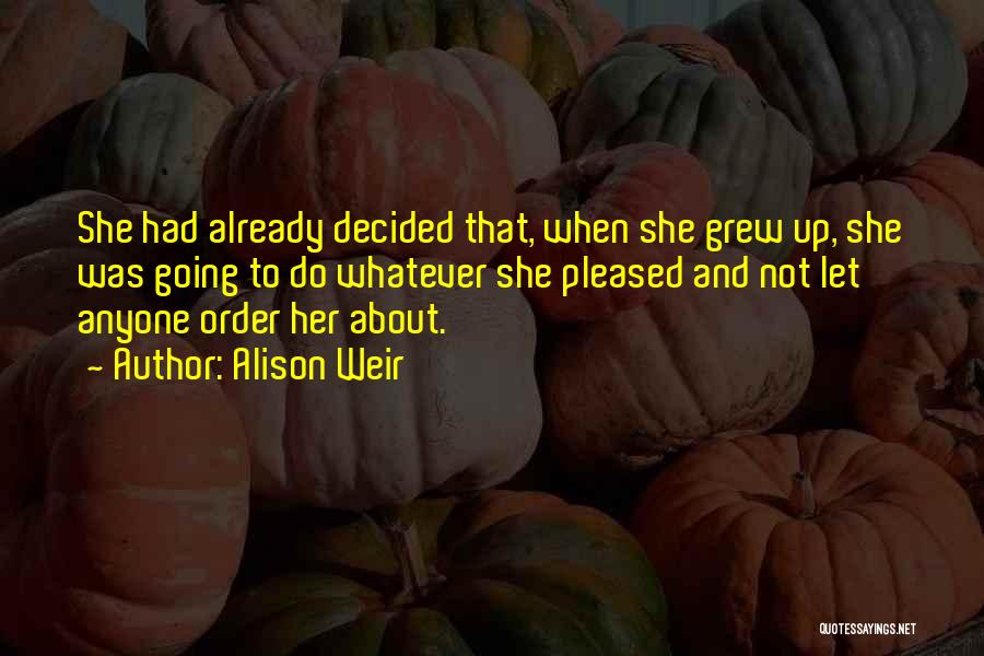 She Grew Up Quotes By Alison Weir