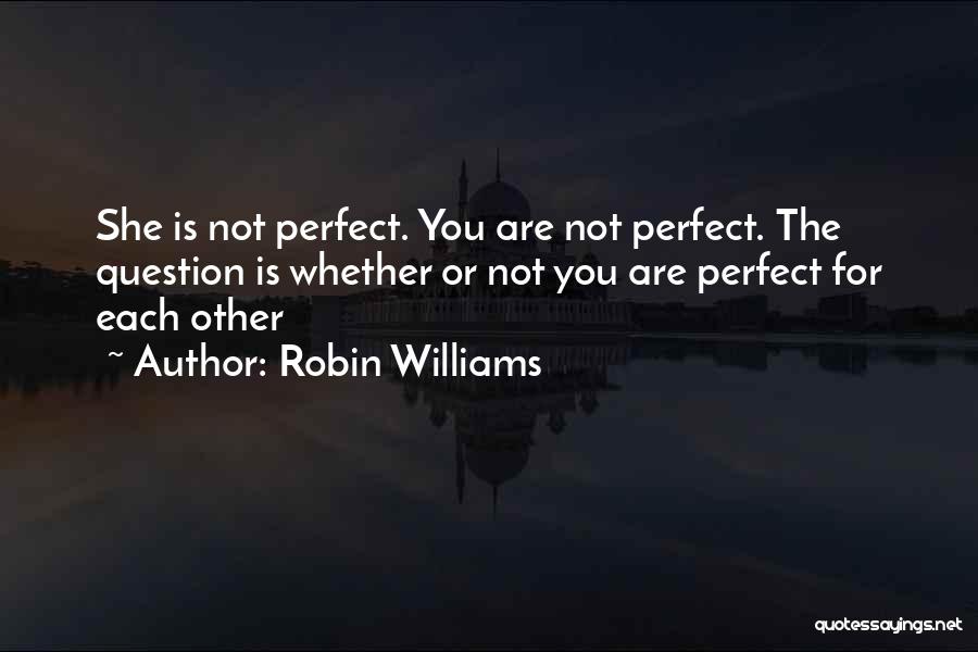 She Is Not Perfect Quotes By Robin Williams