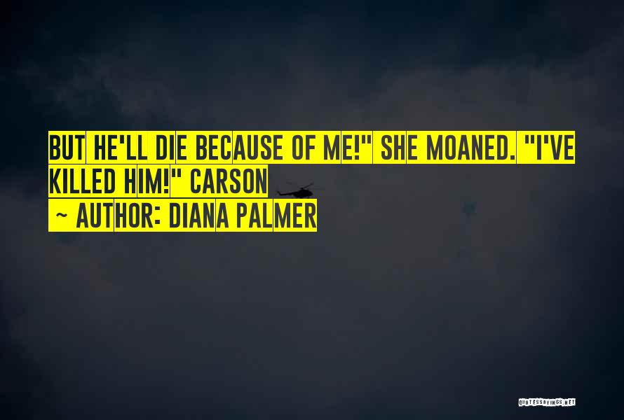 She Killed Me Quotes By Diana Palmer