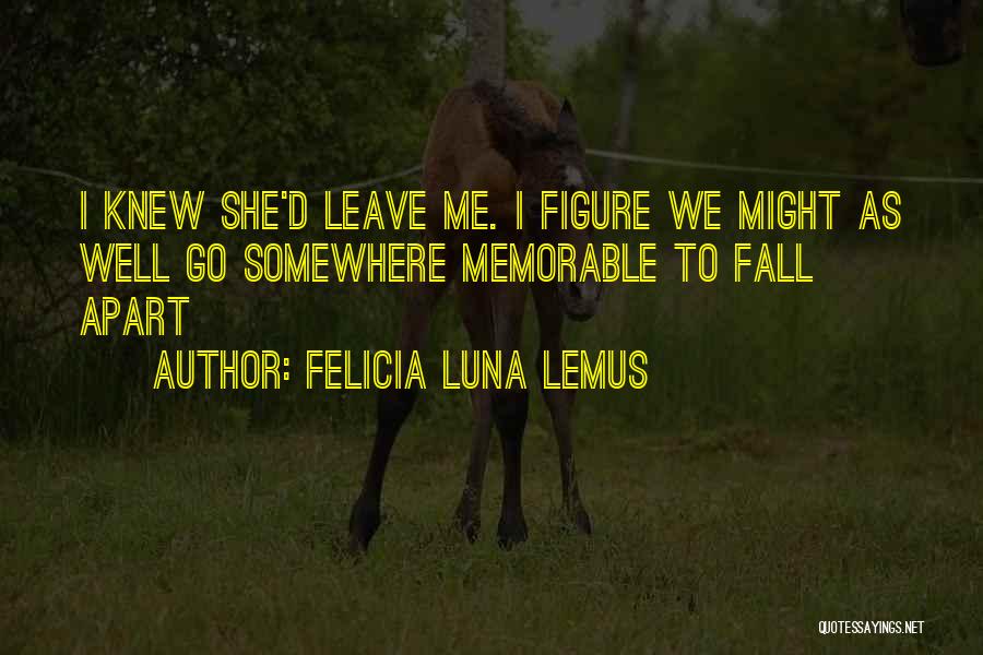 She Leave Me Quotes By Felicia Luna Lemus