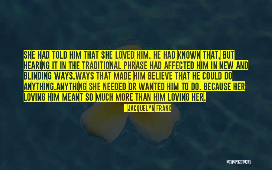 She Loved Him And He Loved Her Quotes By Jacquelyn Frank She Loved Him And He Loved Her Quotes By Jacquelyn Frank