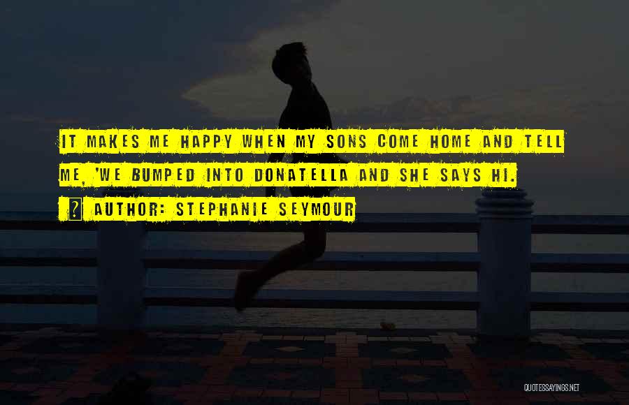 She Makes Me Happy Quotes By Stephanie Seymour