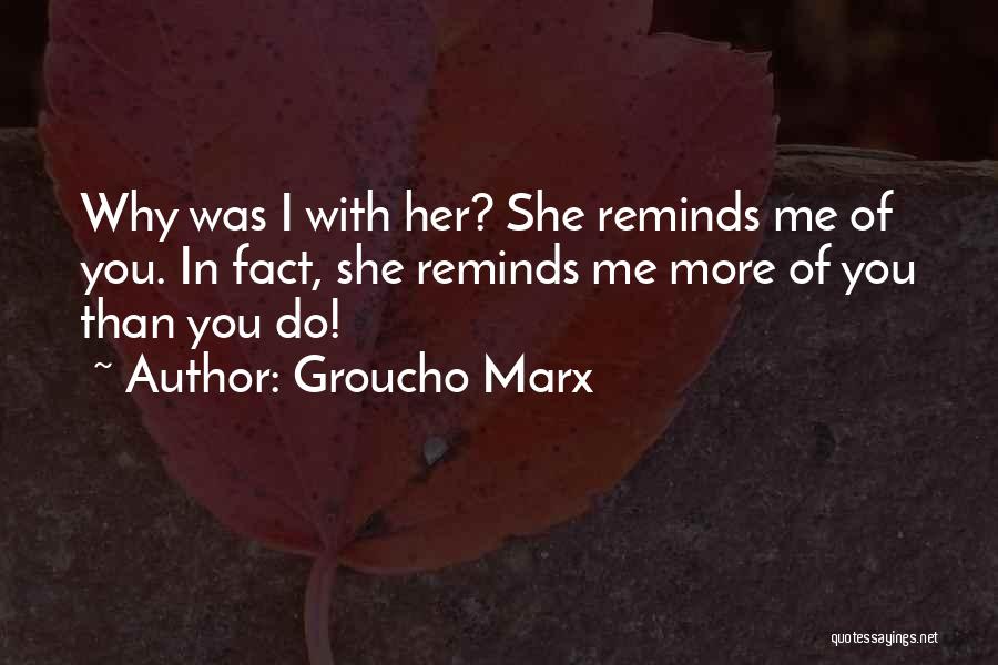 She Reminds Me Of You Quotes By Groucho Marx