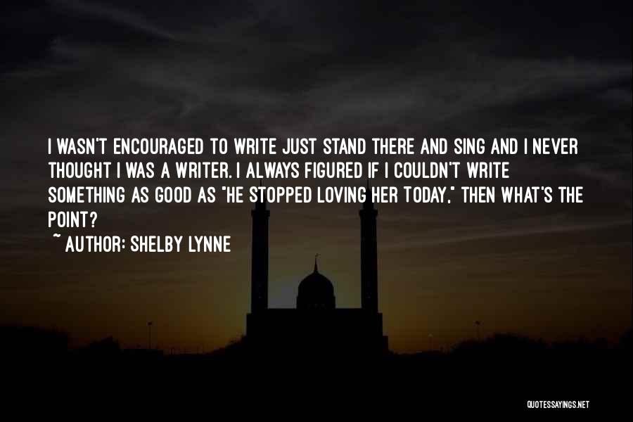 She Stopped Loving Me Quotes By Shelby Lynne