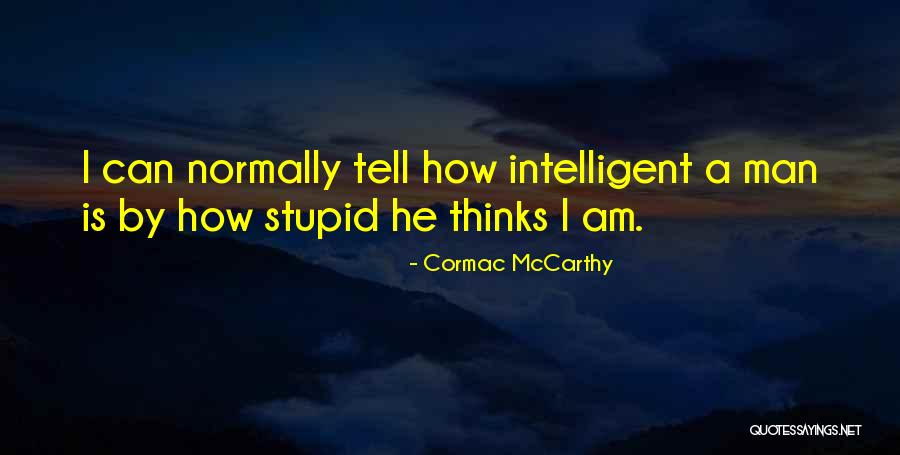 She Thinks I'm Stupid Quotes By Cormac McCarthy