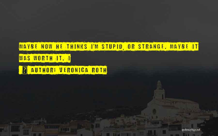 She Thinks I'm Stupid Quotes By Veronica Roth