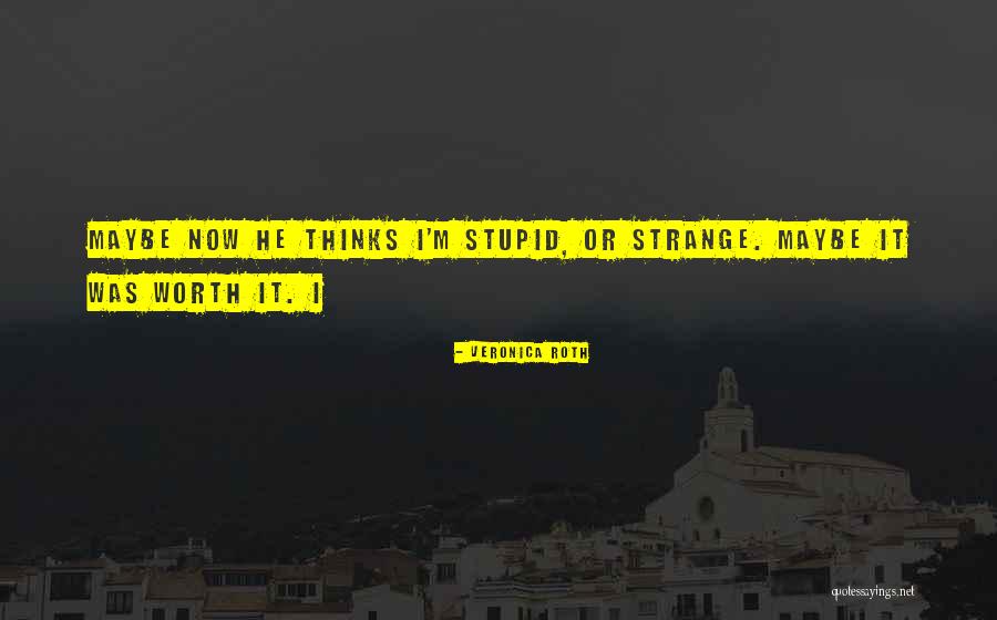 She Thinks I'm Stupid Quotes By Veronica Roth She Thinks I'm Stupid Quotes By Veronica Roth
