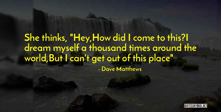 She Thinks The World Of You Quotes By Dave Matthews