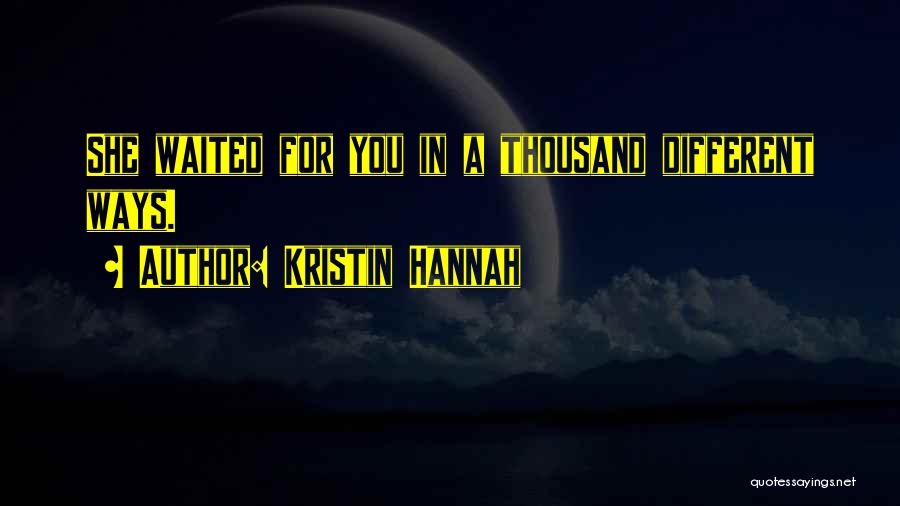 She Waited For You Quotes By Kristin Hannah
