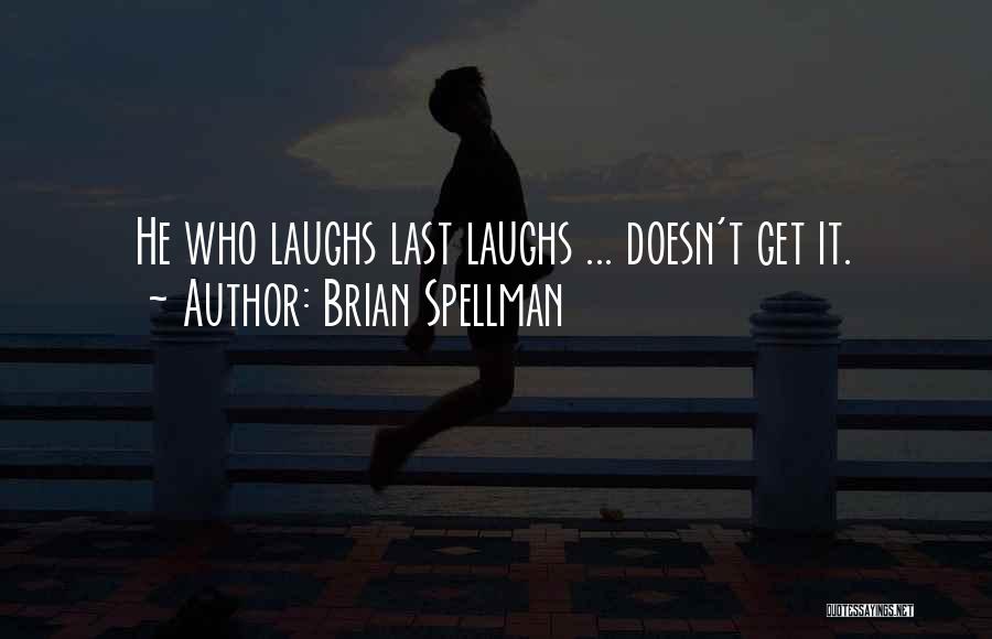 She Who Laughs Last Quotes By Brian Spellman
