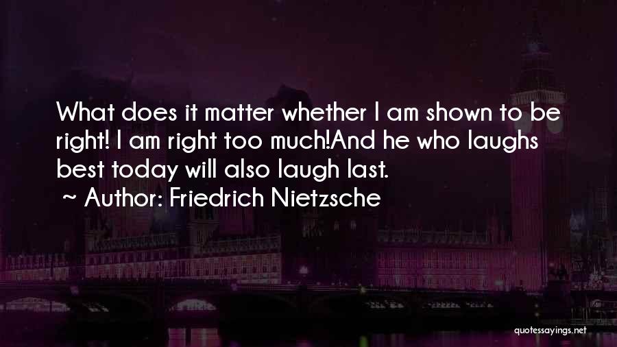 She Who Laughs Last Quotes By Friedrich Nietzsche