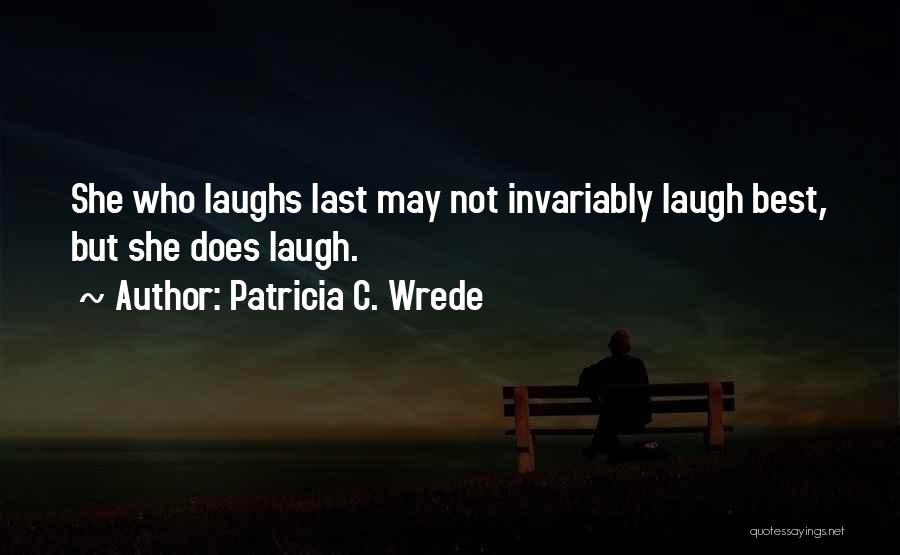 She Who Laughs Last Quotes By Patricia C. Wrede