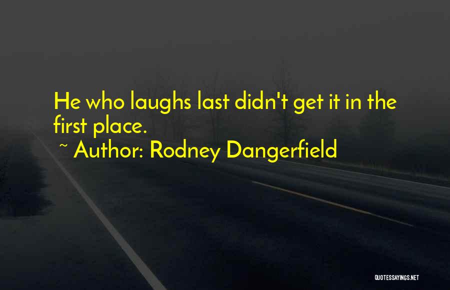 She Who Laughs Last Quotes By Rodney Dangerfield