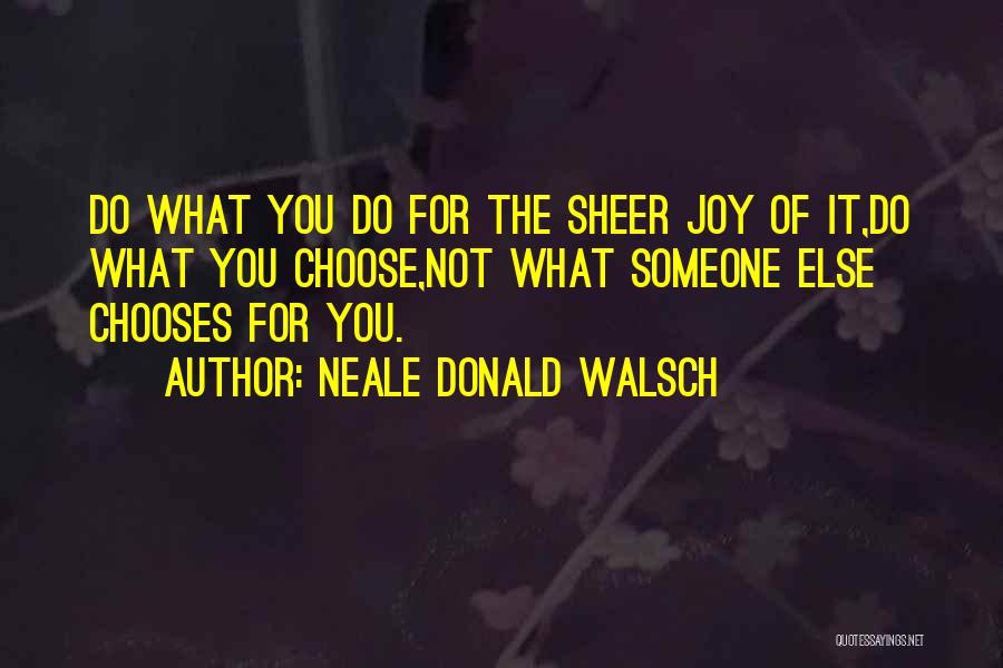 Sheer Joy Quotes By Neale Donald Walsch