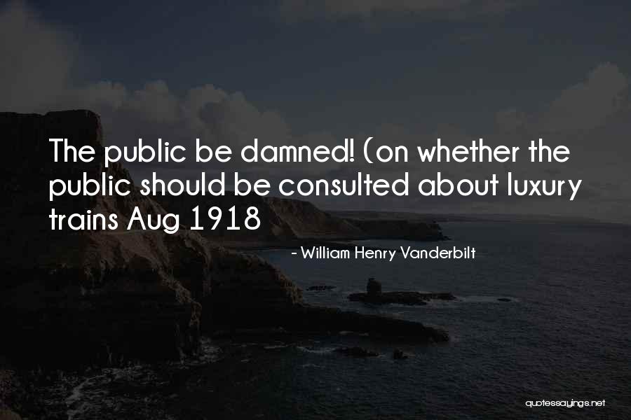 Shehadeh Law Quotes By William Henry Vanderbilt Shehadeh Law Quotes By William Henry Vanderbilt