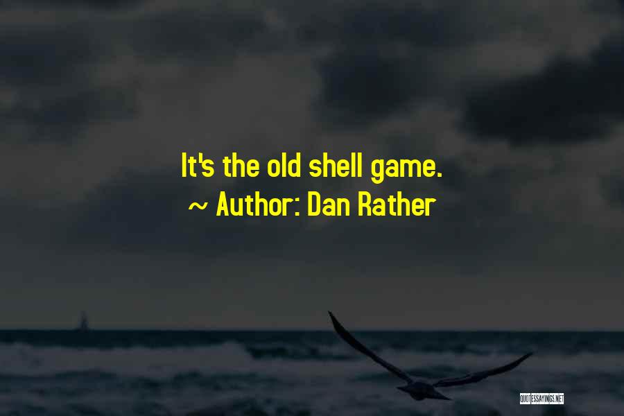 Shell Game Quotes By Dan Rather