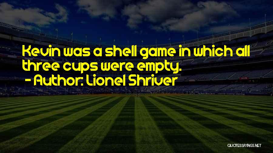 Shell Game Quotes By Lionel Shriver
