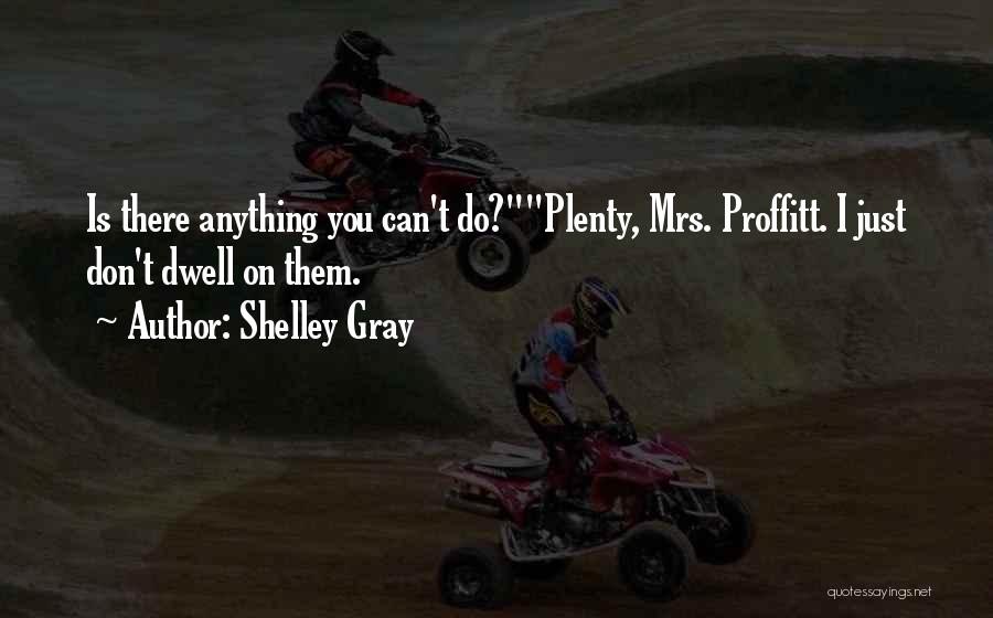 Shelley Quotes By Shelley Gray