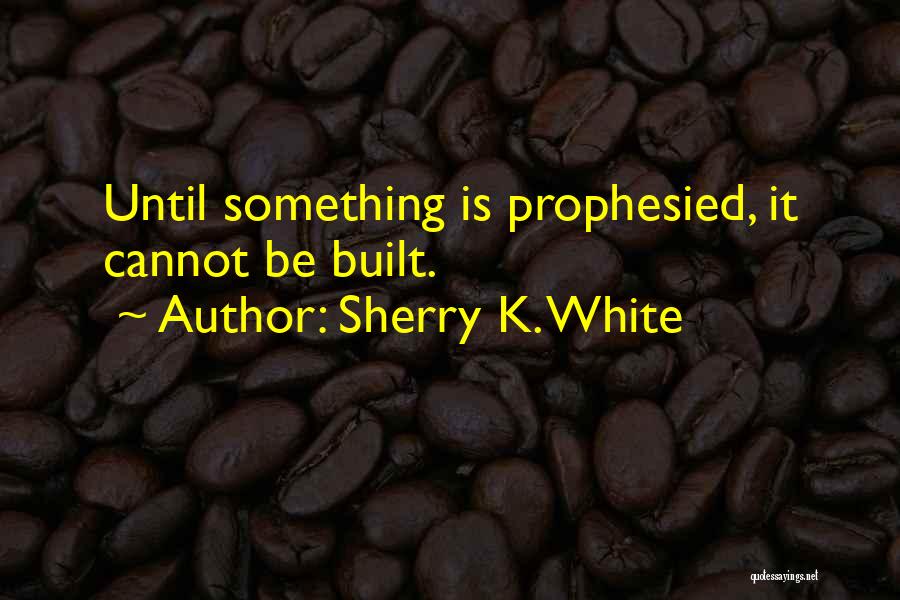 Sherry K. White Quotes 1549746