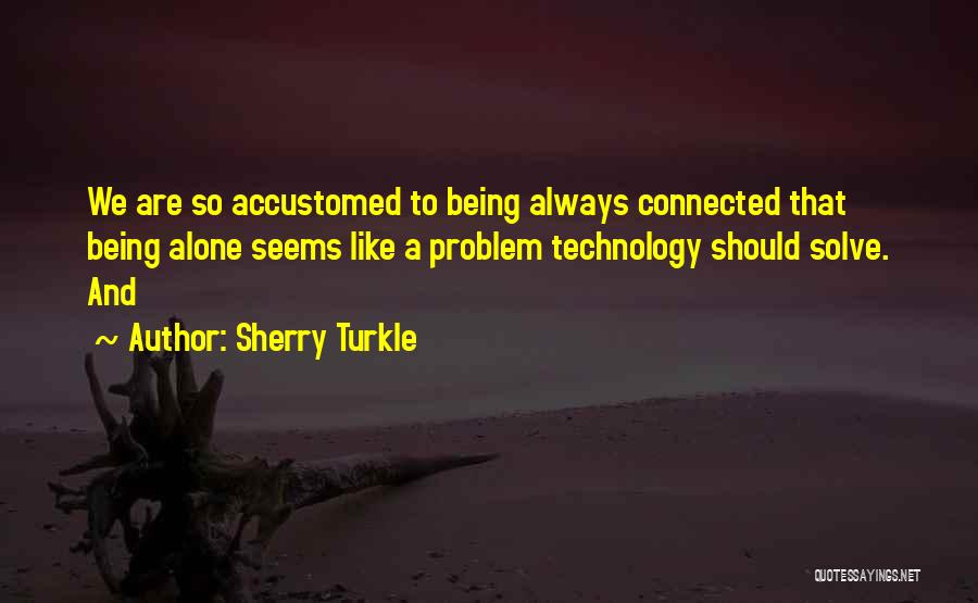 Sherry Turkle Connected But Alone Quotes By Sherry Turkle