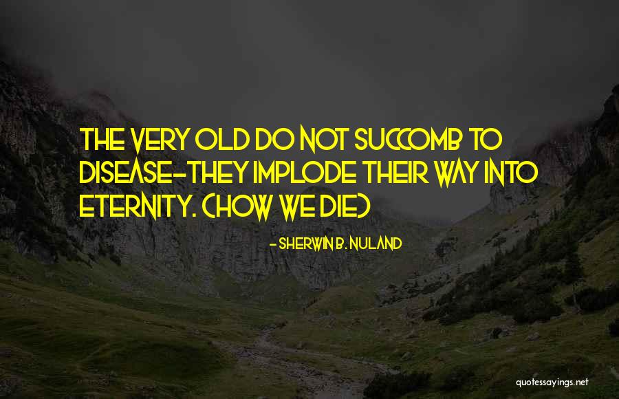 Sherwin Quotes By Sherwin B. Nuland Sherwin Quotes By Sherwin B. Nuland