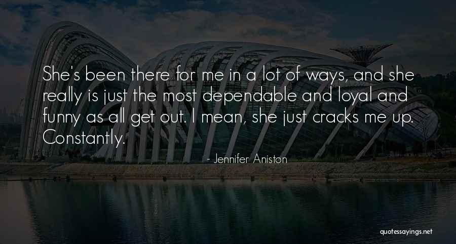 She's Been There For Me Quotes By Jennifer Aniston She's Been There For Me Quotes By Jennifer Aniston
