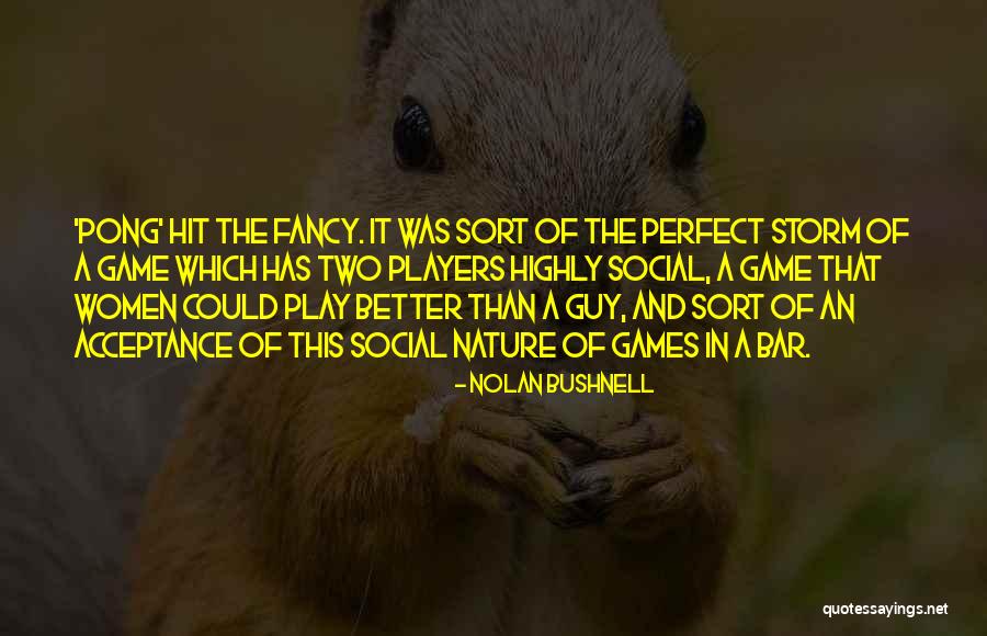 She's The Perfect Storm Quotes By Nolan Bushnell She's The Perfect Storm Quotes By Nolan Bushnell