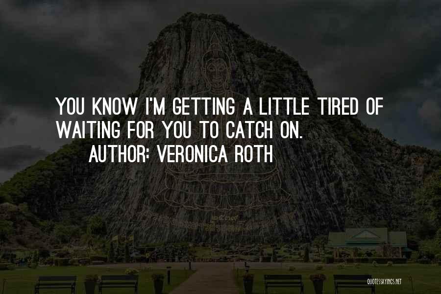 She's Tired Of Waiting Quotes By Veronica Roth