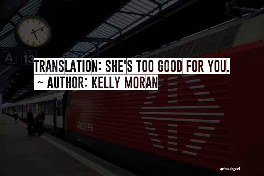 She's Too Good For You Quotes By Kelly Moran