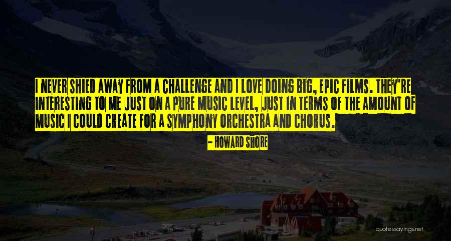 Shied Away Or Shied Away Quotes By Howard Shore Shied Away Or Shied Away Quotes By Howard Shore